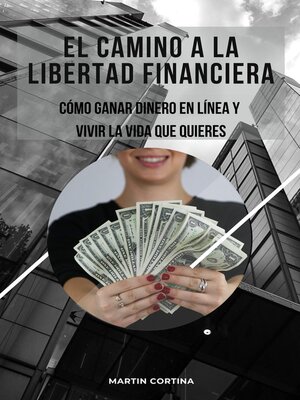 cover image of El Camino a la Libertad Financiera. Como Ganar Dinero en Linea y Vivir la vida que Quieres